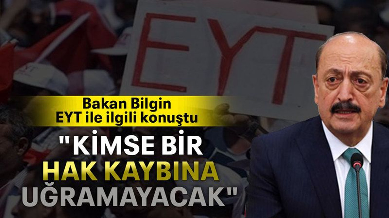 Bakan Bilgin EYT ile ilgili konuştu "Kimse bir hak kaybına uğramayacak"